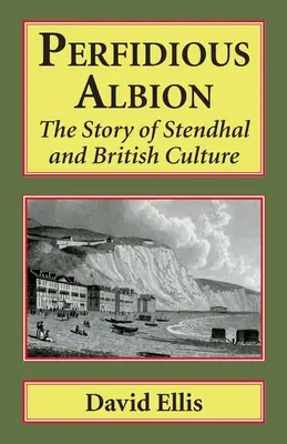 La perfide Albion : L'histoire de Stendhal et de la culture britannique - Perfidious Albion: The Story of Stendhal and British Culture