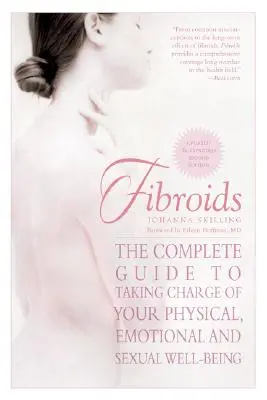 Fibromes : Le guide complet pour prendre en charge votre bien-être physique, émotionnel et sexuel - Fibroids: The Complete Guide to Taking Charge of Your Physical, Emotional, and Sexual Well-Being