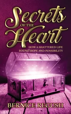 Secrets of the Heart : Comment une vie brisée a retrouvé l'espoir et la possibilité - Secrets of the Heart: How a Shattered Life Found Hope and Possibility