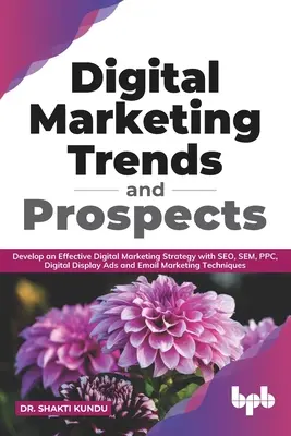 Tendances et perspectives du marketing numérique : Développer une stratégie de marketing numérique efficace avec SEO, SEM, PPC, Digital Display Ads & Email Marketing tech - Digital Marketing Trends and Prospects: Develop an effective Digital Marketing strategy with SEO, SEM, PPC, Digital Display Ads & Email Marketing tech