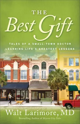 Le meilleur cadeau : les récits d'un médecin de petite ville qui apprend les plus grandes leçons de la vie - The Best Gift: Tales of a Small-Town Doctor Learning Life's Greatest Lessons