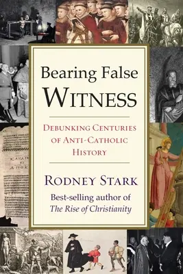 Les faux témoins : Démystifier des siècles d'histoire anticatholique - Bearing False Witness: Debunking Centuries of Anti-Catholic History