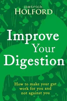 Améliorez votre digestion : Comment faire travailler vos intestins pour vous - Improve Your Digestion: How to Make Guts Work for You