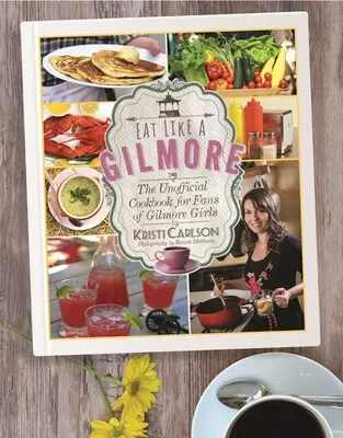 Manger comme une Gilmore : Le livre de cuisine non officiel pour les fans de Gilmore Girls - Eat Like a Gilmore: The Unofficial Cookbook for Fans of Gilmore Girls