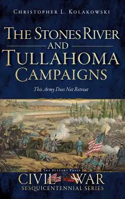 Les campagnes de Stones River et de Tullahoma : Cette armée ne recule pas - The Stones River and Tullahoma Campaigns: This Army Does Not Retreat