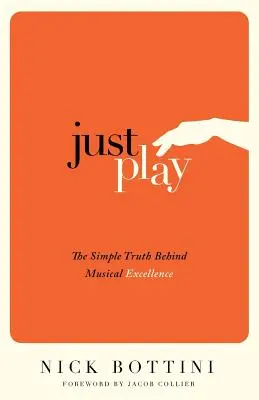 Just Play : La simple vérité derrière l'excellence musicale - Just Play: The Simple Truth Behind Musical Excellence