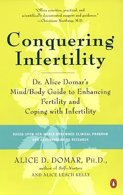 Vaincre l'infertilité : Le guide corps/esprit du Dr Alice Domar pour améliorer la fertilité et faire face à l'infertilité - Conquering Infertility: Dr. Alice Domar's Mind/Body Guide to Enhancing Fertility and Coping with Infertility