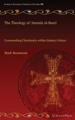 La théologie de 'Ammār al-Basrī : L'éloge du christianisme dans la culture islamique - The Theology of 'Ammār al-Basrī: Commending Christianity within Islamic Culture