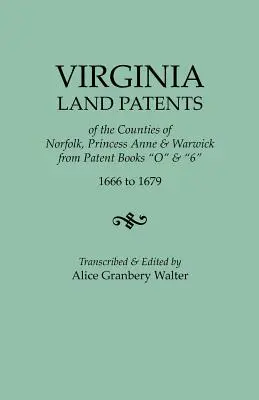 Brevets fonciers de Virginie des comtés de Norfolk, Princess Anne et Warwick, tirés des livres de brevets O et 6, 1666 à 1679 - Virginia Land Patents of the Counties of Norfolk, Princess Anne & Warwick. from Patent Books O & 6, 1666 to 1679