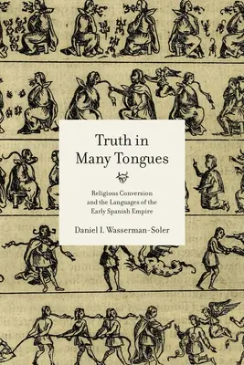 Truth in Many Tongues : Conversion religieuse et les langues du premier empire espagnol - Truth in Many Tongues: Religious Conversion and the Languages of the Early Spanish Empire