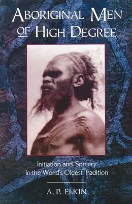 Hommes aborigènes de haut niveau : Initiation et sorcellerie dans la plus ancienne tradition du monde - Aboriginal Men of High Degree: Initiation and Sorcery in the World's Oldest Tradition