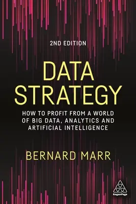 Stratégie des données : Comment tirer profit d'un monde de Big Data, d'analyse et d'intelligence artificielle - Data Strategy: How to Profit from a World of Big Data, Analytics and Artificial Intelligence