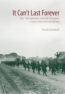 Ça ne peut pas durer éternellement : Le 19e bataillon et le Corps canadien pendant la Première Guerre mondiale - It Can't Last Forever: The 19th Battalion and the Canadian Corps in the First World War