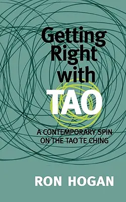 Se mettre d'accord avec le Tao : Un regard contemporain sur le Tao Te Ching - Getting Right with Tao: A Contemporary Spin on the Tao Te Ching