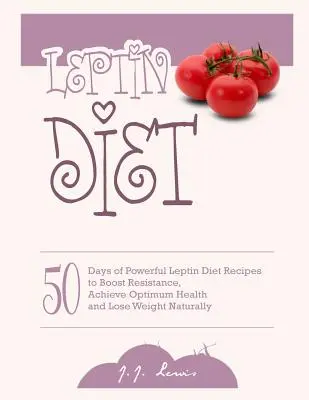 Régime Leptine : 50 jours de recettes puissantes pour renforcer la résistance, atteindre une santé optimale et perdre du poids naturellement. - Leptin Diet: 50 Days of Powerful Leptin Diet Recipes to Boost Resistance, Achieve Optimum Health and Lose Weight Naturally