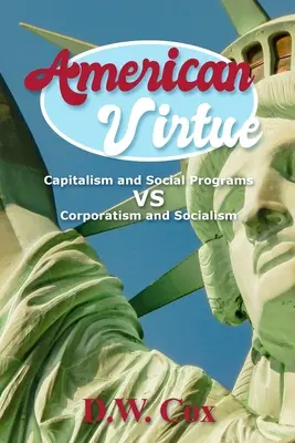 La vertu américaine : Capitalisme et programmes sociaux contre corporatisme et socialisme - American Virtue: Capitalism and Social Programs vs Corporatism and Socialism