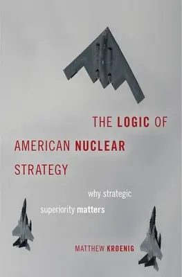 La logique de la stratégie nucléaire américaine : Pourquoi la supériorité stratégique est importante - The Logic of American Nuclear Strategy: Why Strategic Superiority Matters