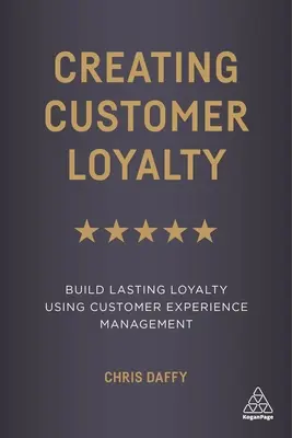 La fidélisation des clients : Construire une fidélité durable grâce à la gestion de l'expérience client - Creating Customer Loyalty: Build Lasting Loyalty Using Customer Experience Management