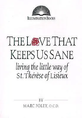 L'amour qui nous maintient sains d'esprit : Vivre la petite voie de sainte Thérèse de Lisieux - The Love That Keeps Us Sane: Living the Little Way of St. Thrse of Lisieux