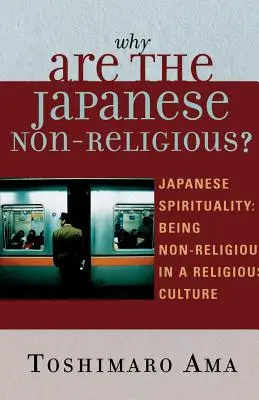 Pourquoi les Japonais ne sont-ils pas religieux&nbsp;? Spiritualité japonaise : La spiritualité japonaise : être non religieux dans une culture religieuse - Why Are the Japanese Non-Religious?: Japanese Spirituality: Being Non-Religious in a Religious Culture