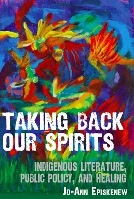 Reprendre nos esprits : Littérature indigène, politique publique et guérison - Taking Back Our Spirits: Indigenous Literature, Public Policy, and Healing