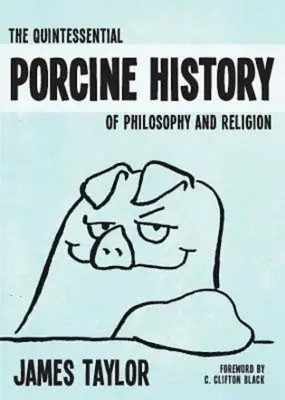 La quintessence de l'histoire porcine de la philosophie et de la religion - The Quintessential Porcine History of Philosophy and Religion