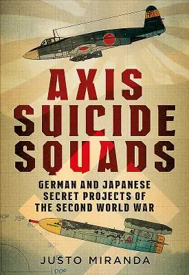 Les escadrons du suicide de l'Axe : Les projets secrets allemands et japonais de la Seconde Guerre mondiale - Axis Suicide Squads: German and Japanese Secret Projects of the Second World War