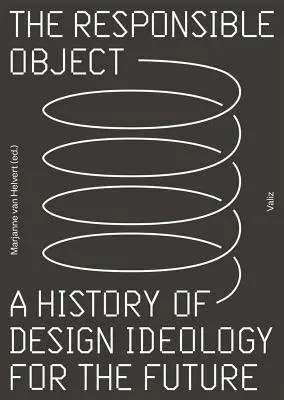 L'objet responsable : Une histoire de l'idéologie du design pour l'avenir - The Responsible Object: A History of Design Ideology for the Future