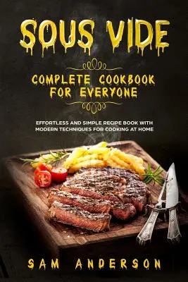 Sous Vide Complete Cookbook for Everyone : Un livre de recettes simples et sans effort avec des techniques modernes pour cuisiner à la maison ! - Sous Vide Complete Cookbook for Everyone: Effortless and Simple Recipe Book with Modern Techniques for Cooking at Home!