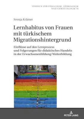 Habitudes d'apprentissage des femmes issues de l'immigration turque : Influences sur le processus d'apprentissage et conclusions pour l'action didactique dans l'éducation des adultes. - Lernhabitus Von Frauen Mit Tuerkischem Migrationshintergrund: Einfluesse Auf Den Lernprozess Und Folgerungen Fuer Didaktisches Handeln in Der Erwachse