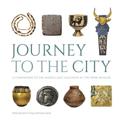 Voyage vers la ville : Un compagnon pour les galeries du Moyen-Orient au Penn Museum - Journey to the City: A Companion to the Middle East Galleries at the Penn Museum