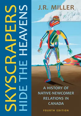 Les gratte-ciel cachent le ciel : Une histoire des relations entre autochtones et nouveaux arrivants au Canada, quatrième édition - Skyscrapers Hide the Heavens: A History of Native-Newcomer Relations in Canada, Fourth Edition