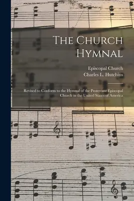 L'hymne de l'Église : Révisé pour se conformer à l'hymne de l'Église épiscopale protestante des États-Unis d'Amérique - The Church Hymnal: Revised to Conform to the Hymnal of the Protestant Episcopal Church in the United States of America