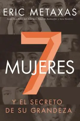 Siete Mujeres : Y El Secreto de Su Grandeza - Siete Mujeres: Y El Secreto de Su Grandeza