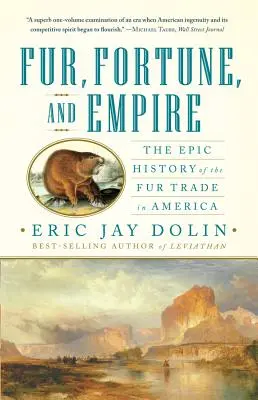 Fourrure, fortune et empire : L'histoire épique du commerce de la fourrure en Amérique - Fur, Fortune, and Empire: The Epic History of the Fur Trade in America