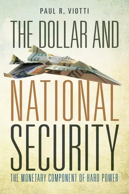 Le dollar et la sécurité nationale : La composante monétaire de la puissance dure - The Dollar and National Security: The Monetary Component of Hard Power