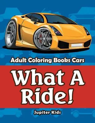 Le livre de coloriage pour les tout-petits : Livres à colorier pour adultes Cars - What A Ride!: Adult Coloring Books Cars