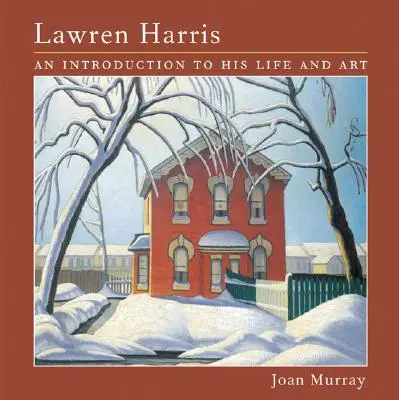 Lawren Harris : Une introduction à sa vie et à son art - Lawren Harris: An Introduction to His Life and Art