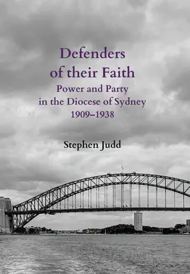 Défenseurs de leur foi : Pouvoir et parti dans le diocèse de Sydney, 1909-1938 - Defenders of their Faith: Power and Party in the Diocese of Sydney, 1909-1938