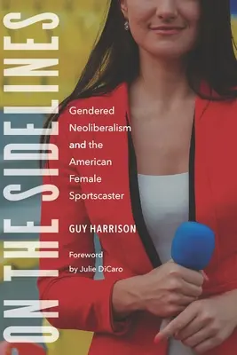 Sur les lignes de touche : Le néolibéralisme genré et la sportive américaine - On the Sidelines: Gendered Neoliberalism and the American Female Sportscaster