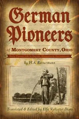Les pionniers allemands du comté de Montgomery, Ohio : Early Pioneer Life in Dayton, Miamisburg, Germantown. par H. A. Rattermann - German Pioneers of Montgomery County, Ohio: Early Pioneer Life in Dayton, Miamisburg, Germantown. by H. A. Rattermann