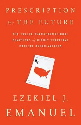 Prescription pour l'avenir : Les douze pratiques transformationnelles des organisations médicales hautement efficaces - Prescription for the Future: The Twelve Transformational Practices of Highly Effective Medical Organizations