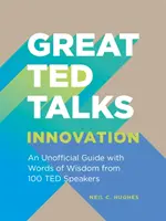 Great TED Talks : Innovation - Un guide non officiel avec des mots de sagesse de 100 conférenciers TED - Great TED Talks: Innovation - An unofficial guide with words of wisdom from 100 TED speakers