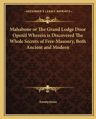 Mahabone ou la porte ouverte de la Grande Loge où sont découverts tous les secrets de la franc-maçonnerie ancienne et moderne - Mahabone or the Grand Lodge Door Open'd Wherein Is Discovered the Whole Secrets of Free-Masonry, Both Ancient and Modern