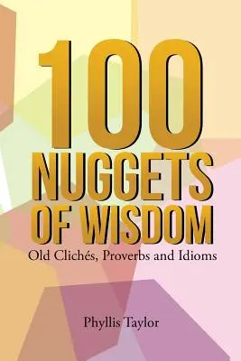 100 pépites de sagesse : Vieux clichés, proverbes et expressions idiomatiques - 100 Nuggets of Wisdom: Old Clichs, Proverbs and Idioms