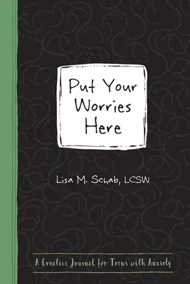 Put Your Worries Here : Un journal créatif pour les adolescents souffrant d'anxiété - Put Your Worries Here: A Creative Journal for Teens with Anxiety