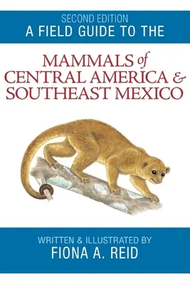 Guide de terrain des mammifères d'Amérique centrale et du sud-est du Mexique - A Field Guide to the Mammals of Central America and Southeast Mexico