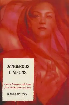 Les liaisons dangereuses : Comment reconnaître et échapper à la séduction des psychopathes - Dangerous Liaisons: How to Recognize and Escape from Psychopathic Seduction