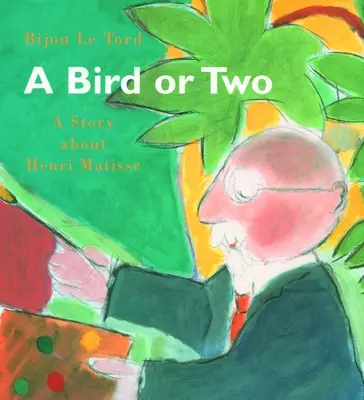 Un oiseau ou deux : une histoire d'Henri Matisse - A Bird or Two: A Story about Henri Matisse