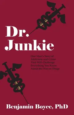 Dr. Junkie : L'histoire de l'addiction et du crime d'un homme qui remettra en question tout ce que vous savez sur la guerre contre la drogue - Dr. Junkie: One Man's Story of Addiction and Crime That Will Challenge Everything You Know About the War on Drugs